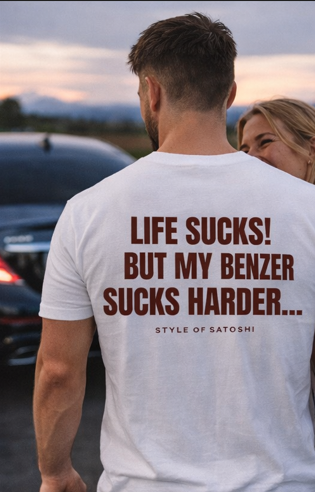 LIFE SUCKS!  BUT MY BENZER SUCKS HARDER...